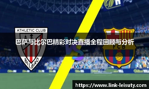 巴萨与比尔巴精彩对决直播全程回顾与分析