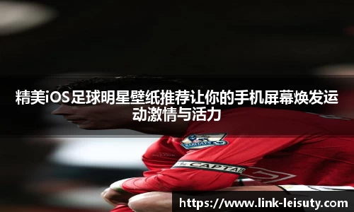 精美iOS足球明星壁纸推荐让你的手机屏幕焕发运动激情与活力