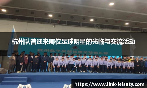 杭州队曾迎来哪位足球明星的光临与交流活动